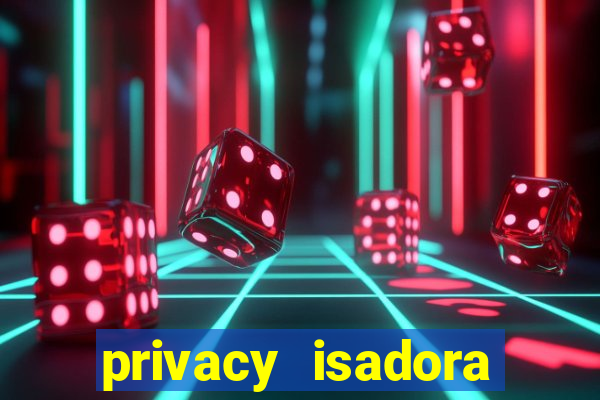 privacy isadora vale gratis